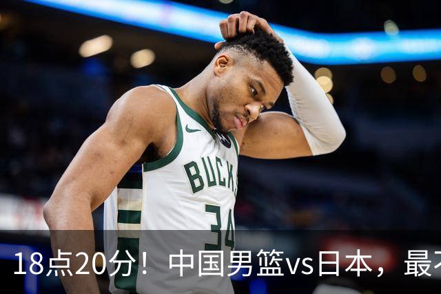 18点20分！中国男篮vs日本，最不利消息传来，郭士强进决赛更难了